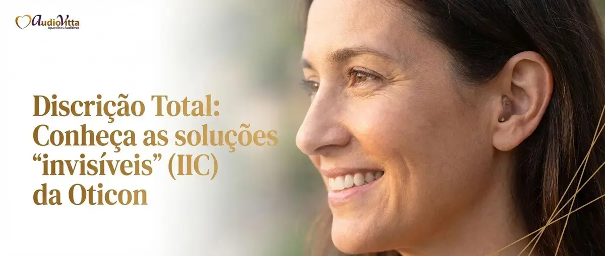 Discrição Total: Conheça as soluções "invisíveis" (IIC) da Oticon e Rexton