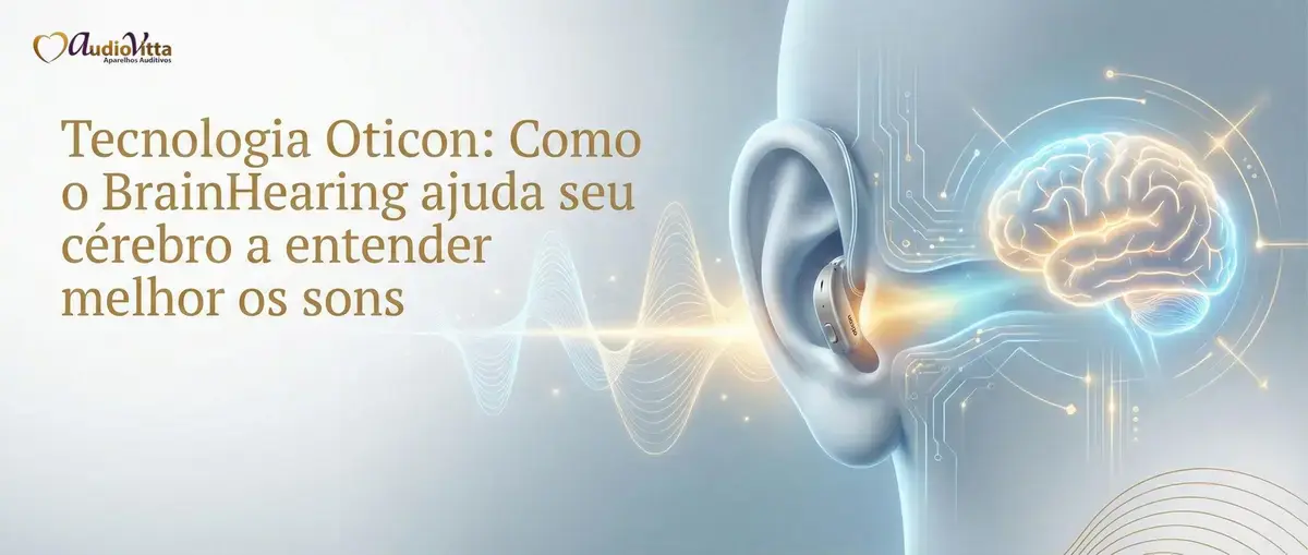 Tecnologia Oticon: Como o BrainHearing ajuda seu cérebro a entender melhor os sons